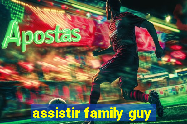 assistir family guy
